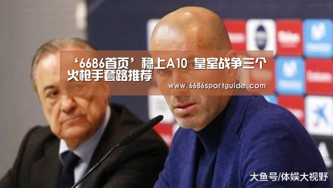 ‘6686首页’稳上A10 皇室战争三个火枪手套路推荐(图2) 6686首页