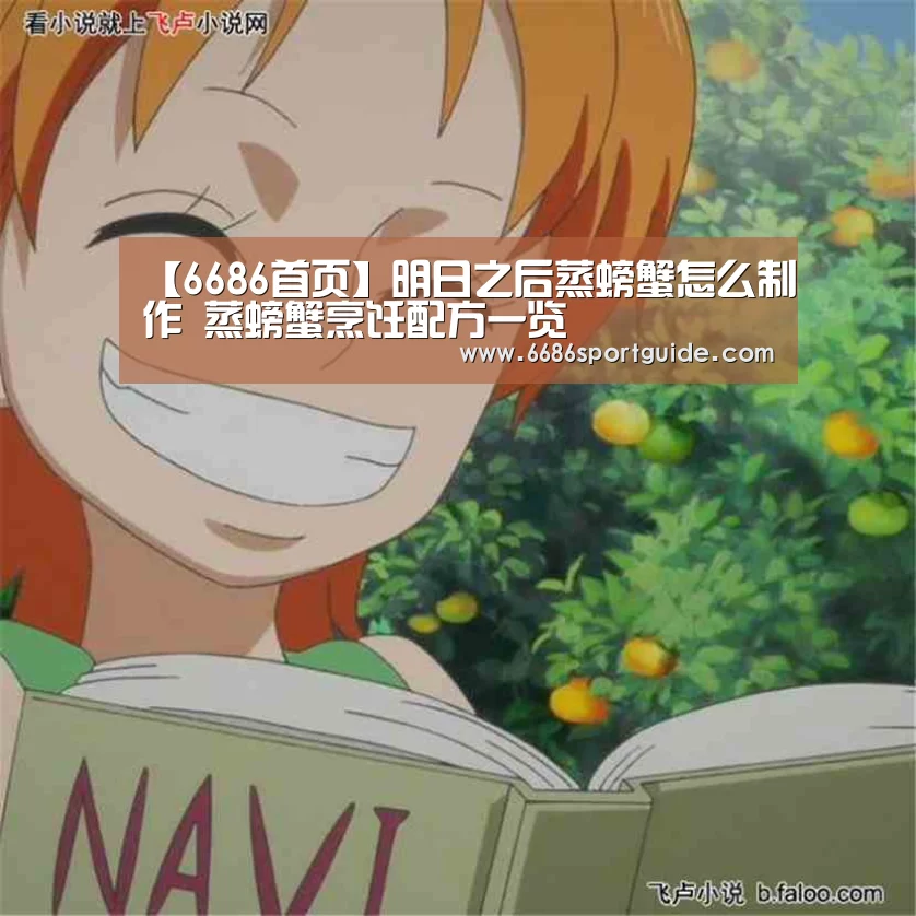 【6686首页】明日之后蒸螃蟹怎么制作 蒸螃蟹烹饪配方一览(图1) 6686直播