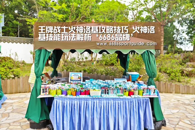 王牌战士火神洛基攻略技巧 火神洛基技能玩法解析‘6686品牌’(图2) 6686直播